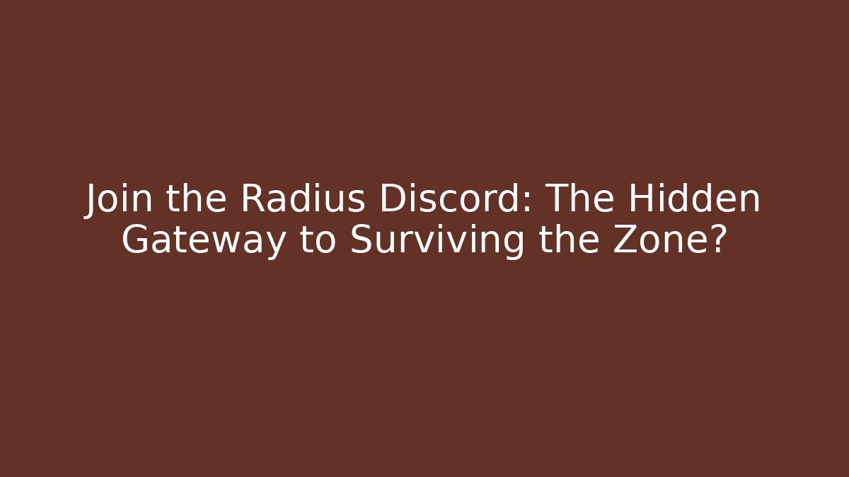 Join the Radius Discord: The Hidden Gateway to Surviving the Zone?
