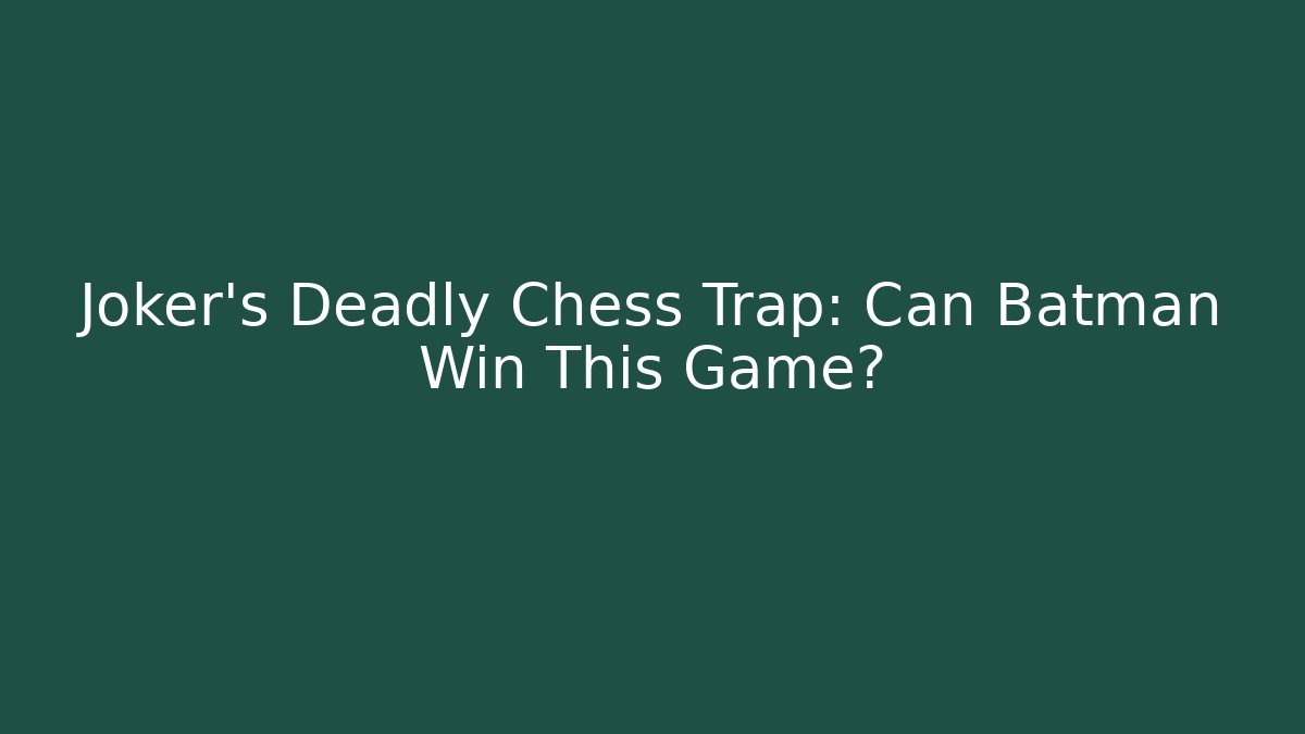 Joker’s Deadly Chess Trap: Can Batman Win This Game?