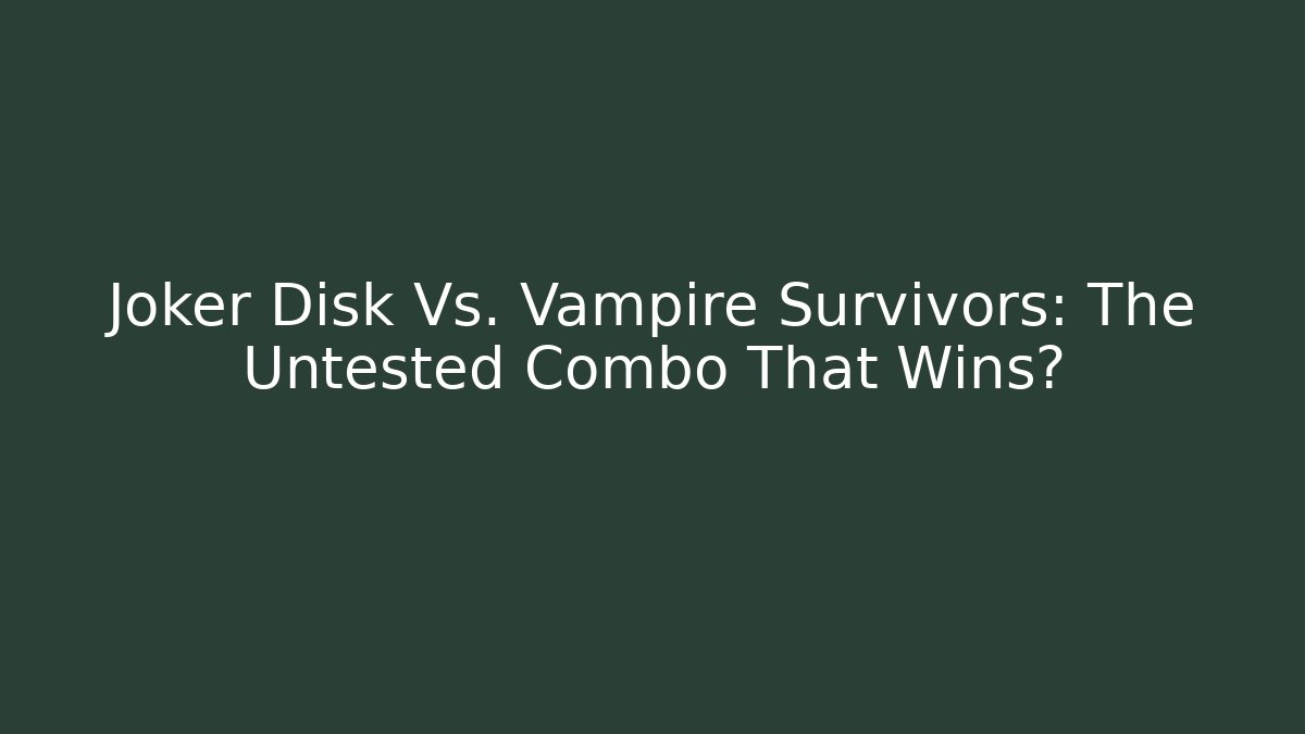 Joker Disk Vs. Vampire Survivors: The Untested Combo That Wins?