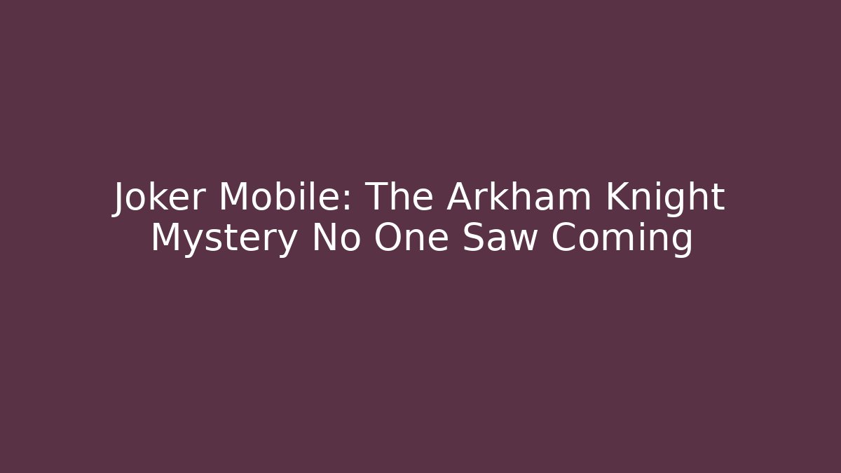 Joker Mobile: The Arkham Knight Mystery No One Saw Coming
