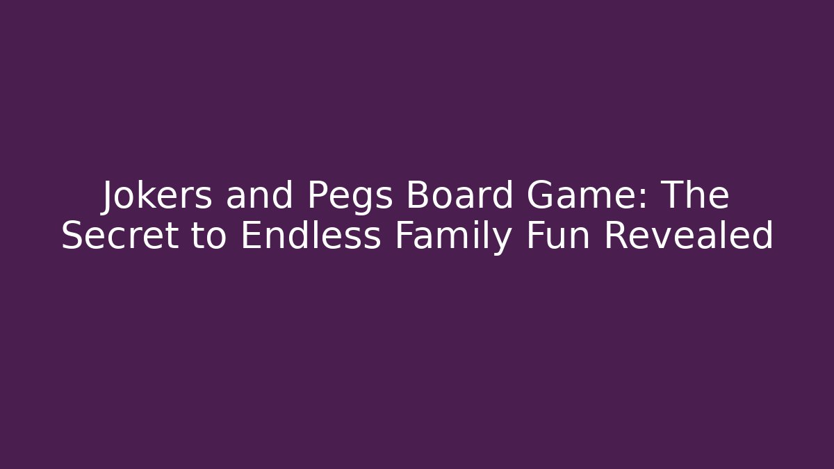 Jokers and Pegs Board Game: The Secret to Endless Family Fun Revealed