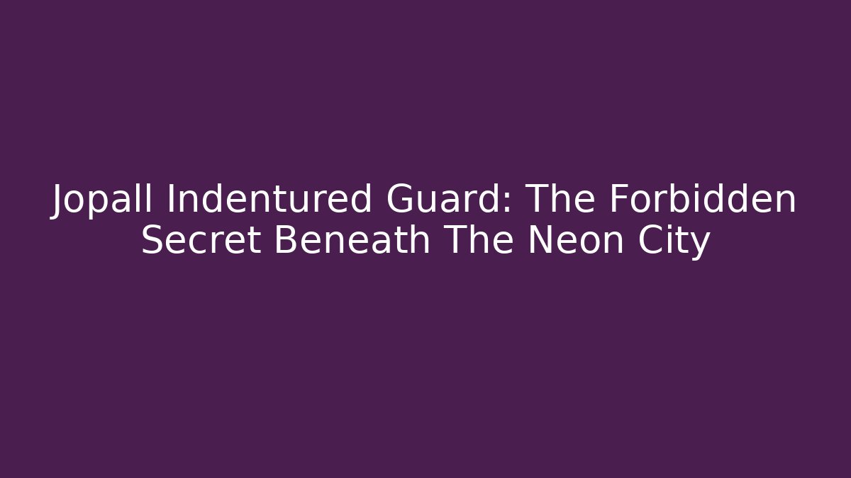 Jopall Indentured Guard: The Forbidden Secret Beneath The Neon City
