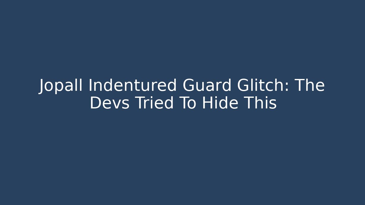 Jopall Indentured Guard Glitch: The Devs Tried To Hide This