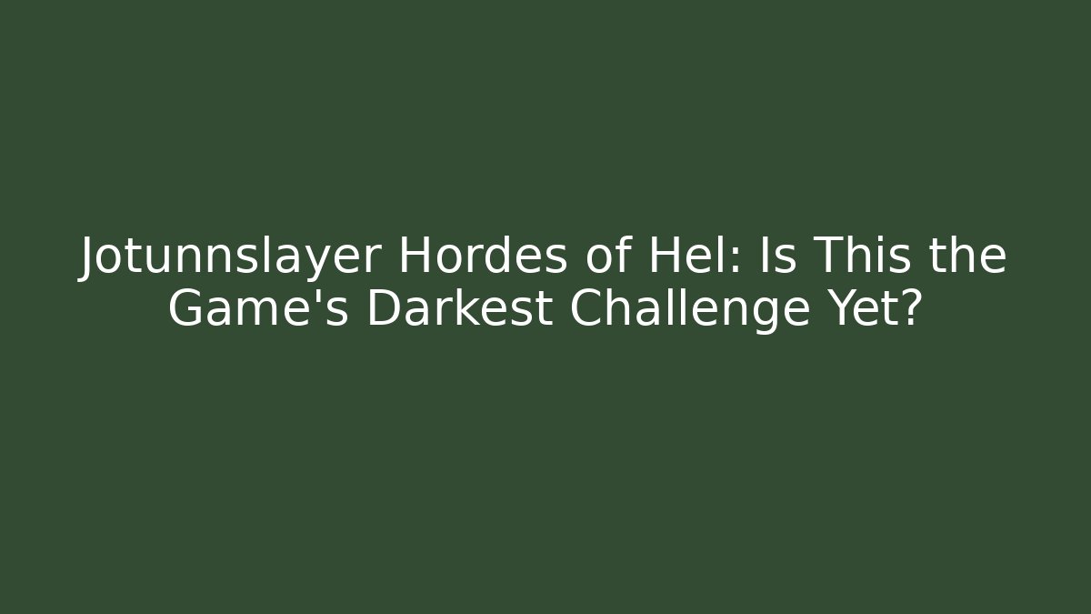 Jotunnslayer Hordes of Hel: Is This the Game's Darkest Challenge Yet?