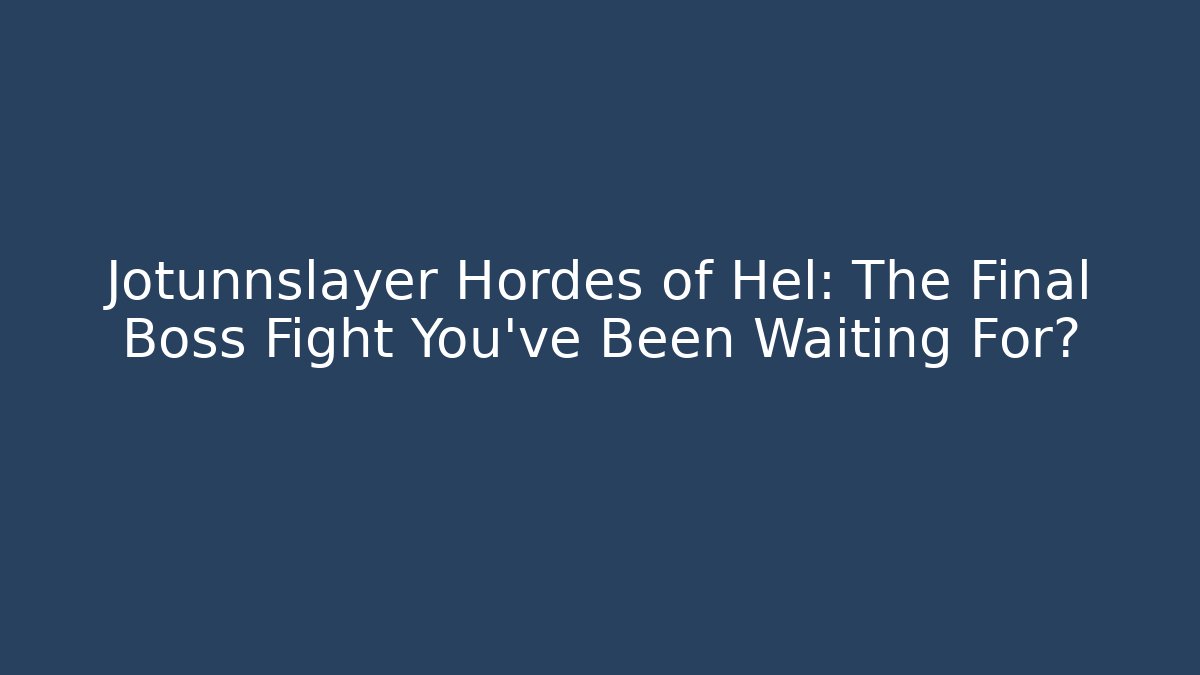 Jotunnslayer Hordes of Hel: The Final Boss Fight You've Been Waiting For?
