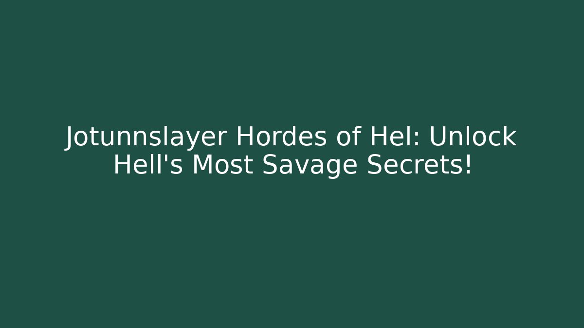 Jotunnslayer Hordes of Hel: Unlock Hell's Most Savage Secrets!