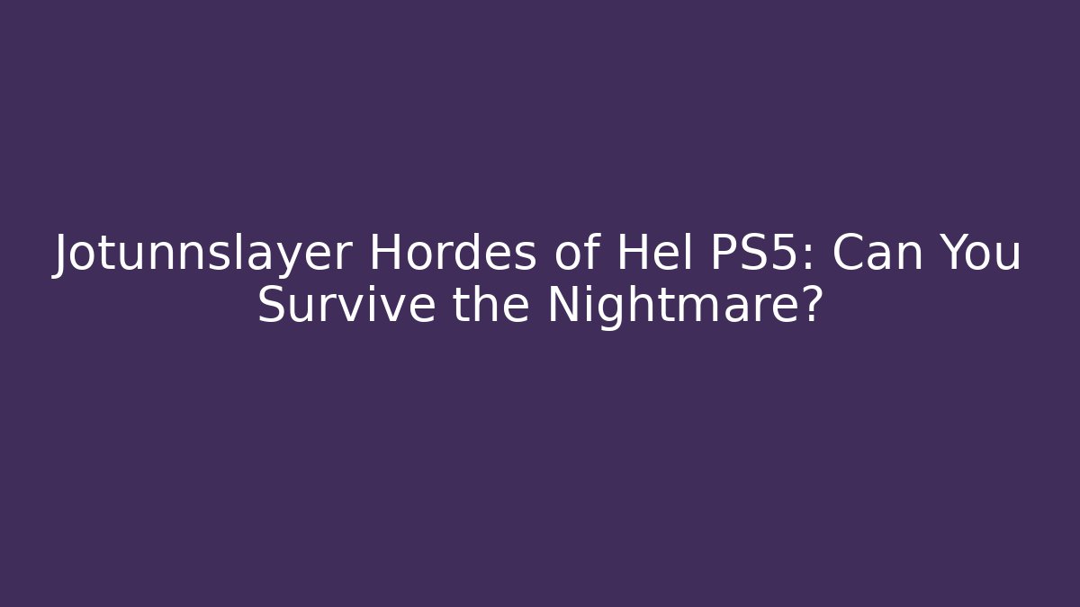 Jotunnslayer Hordes of Hel PS5: Can You Survive the Nightmare?