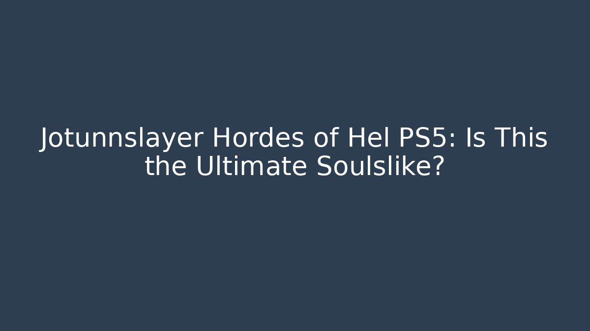 Jotunnslayer Hordes of Hel PS5: Is This the Ultimate Soulslike?