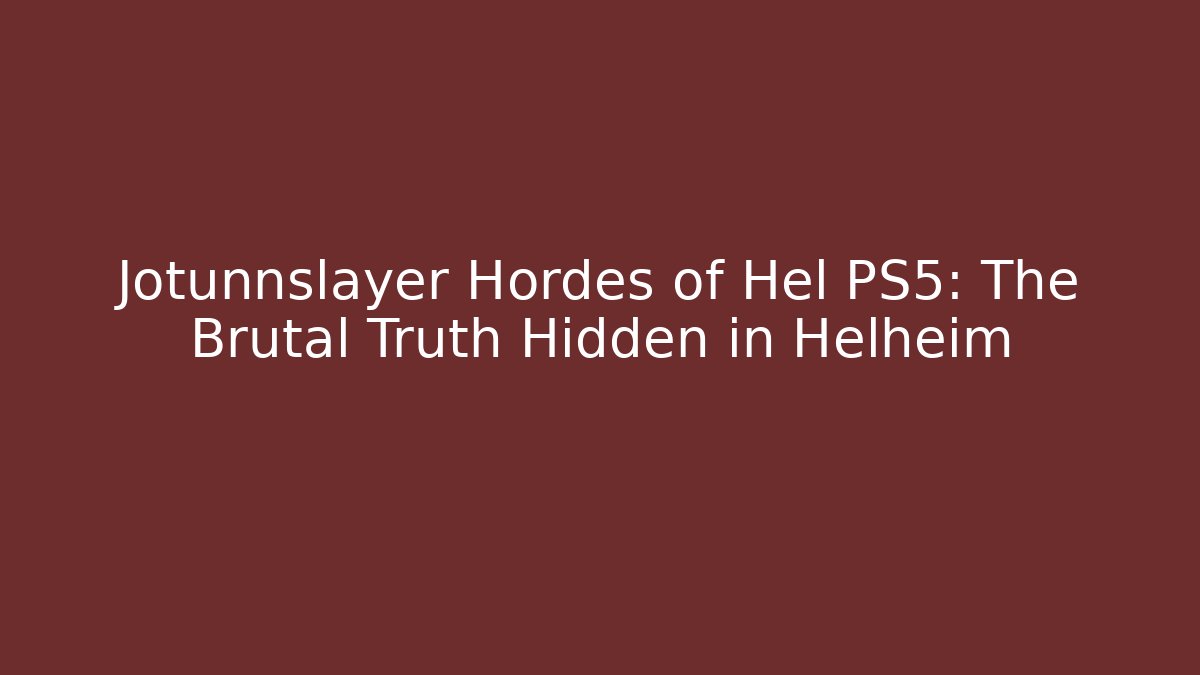 Jotunnslayer Hordes of Hel PS5: The Brutal Truth Hidden in Helheim