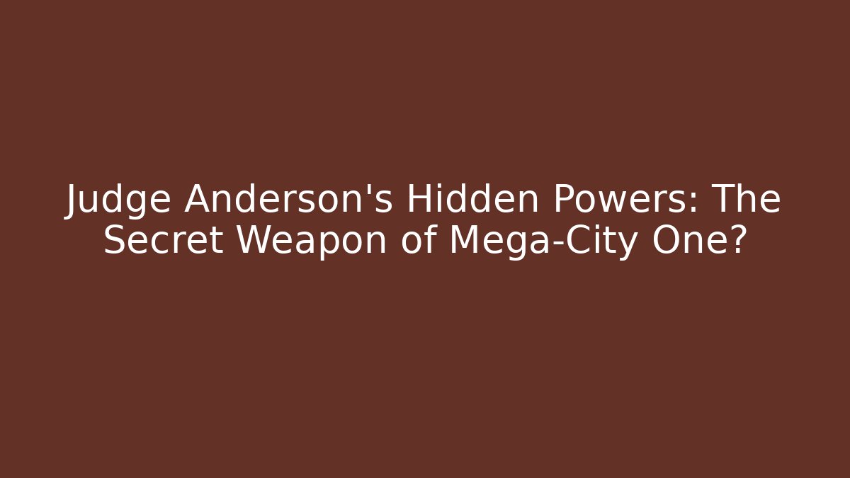 Judge Anderson's Hidden Powers: The Secret Weapon of Mega-City One?