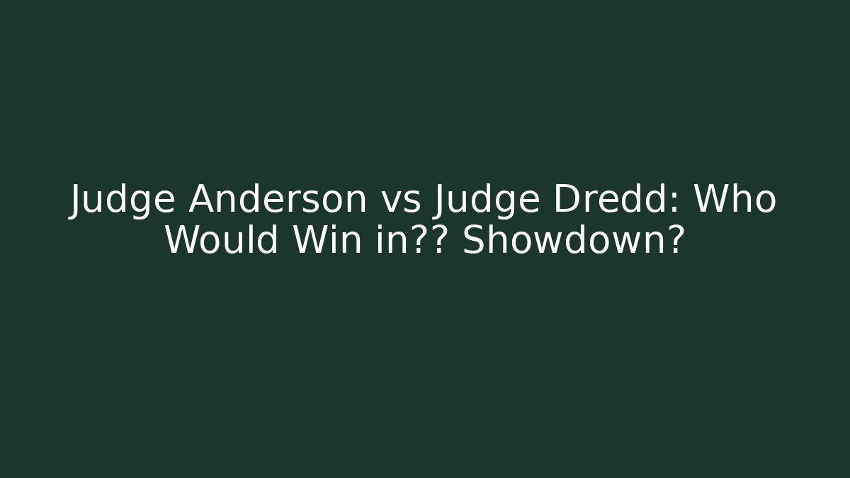 Judge Anderson vs Judge Dredd: Who Would Win in终极 Showdown?