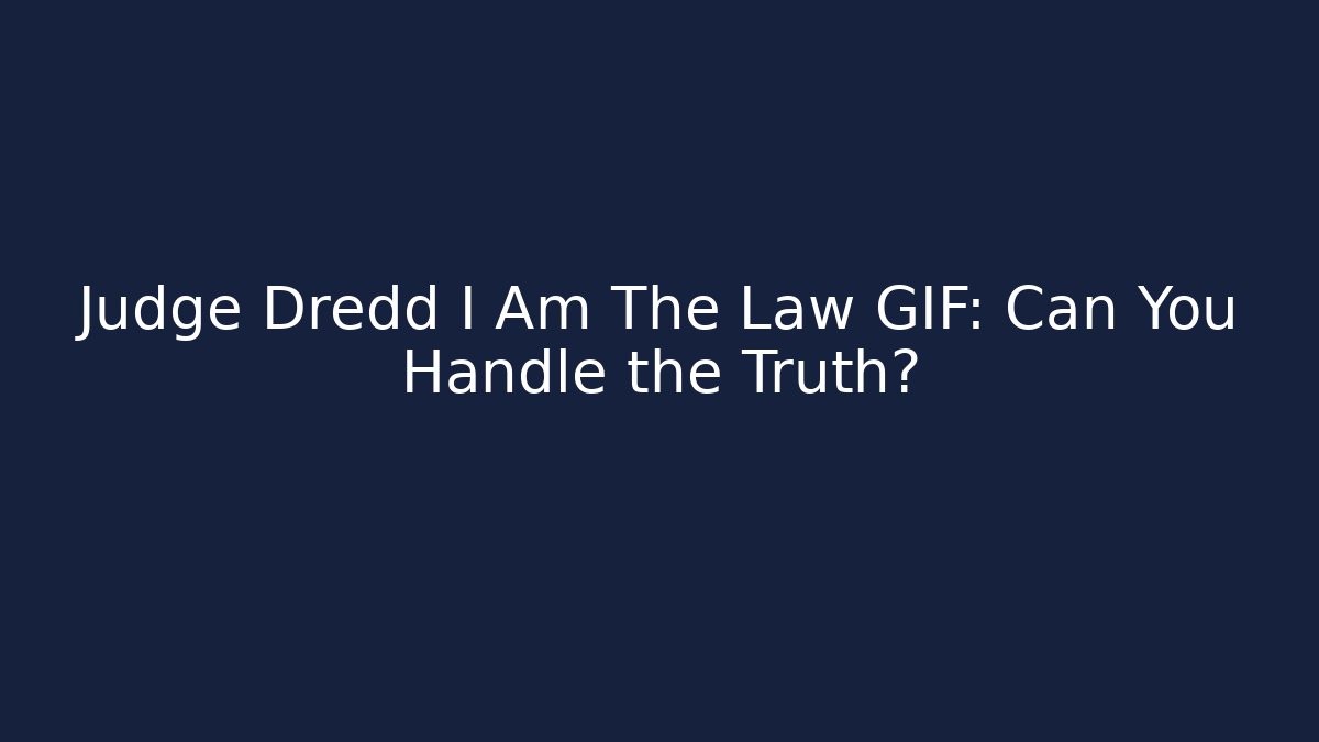 Judge Dredd I Am The Law GIF: Can You Handle the Truth?