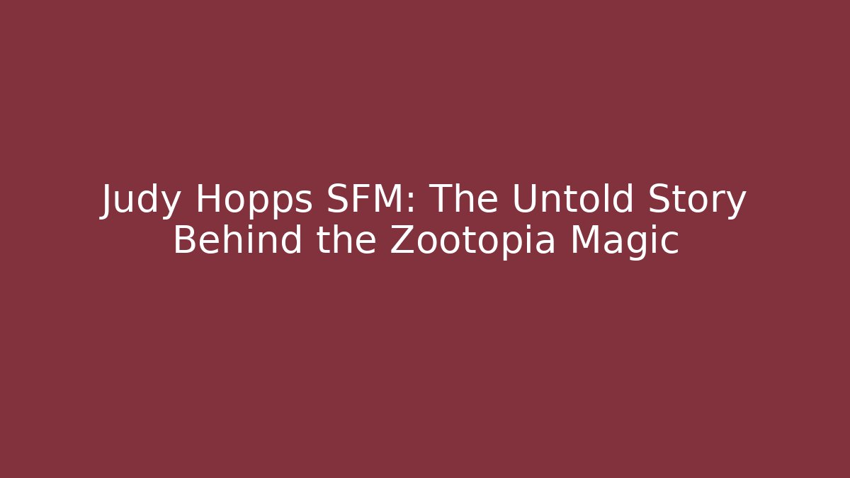 Judy Hopps SFM: The Untold Story Behind the Zootopia Magic