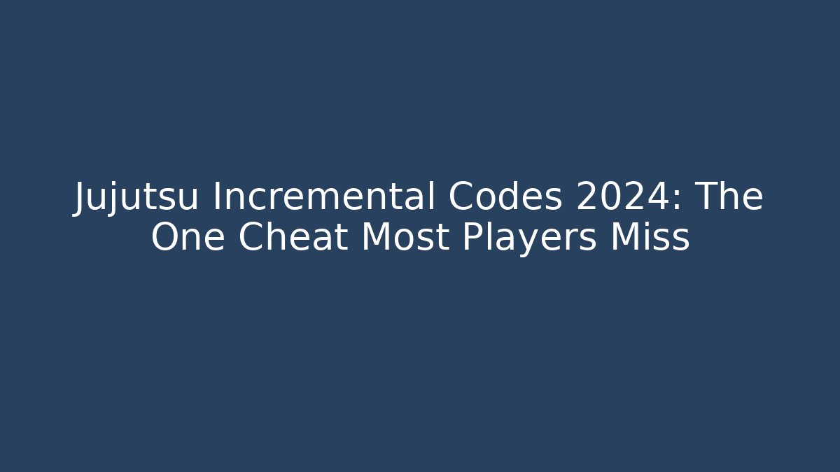 Jujutsu Incremental Codes 2024: The One Cheat Most Players Miss