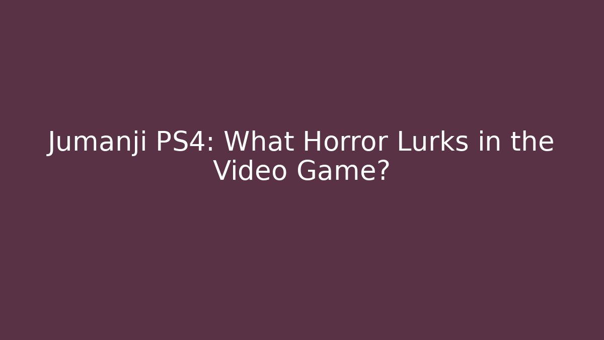 Jumanji PS4: What Horror Lurks in the Video Game?