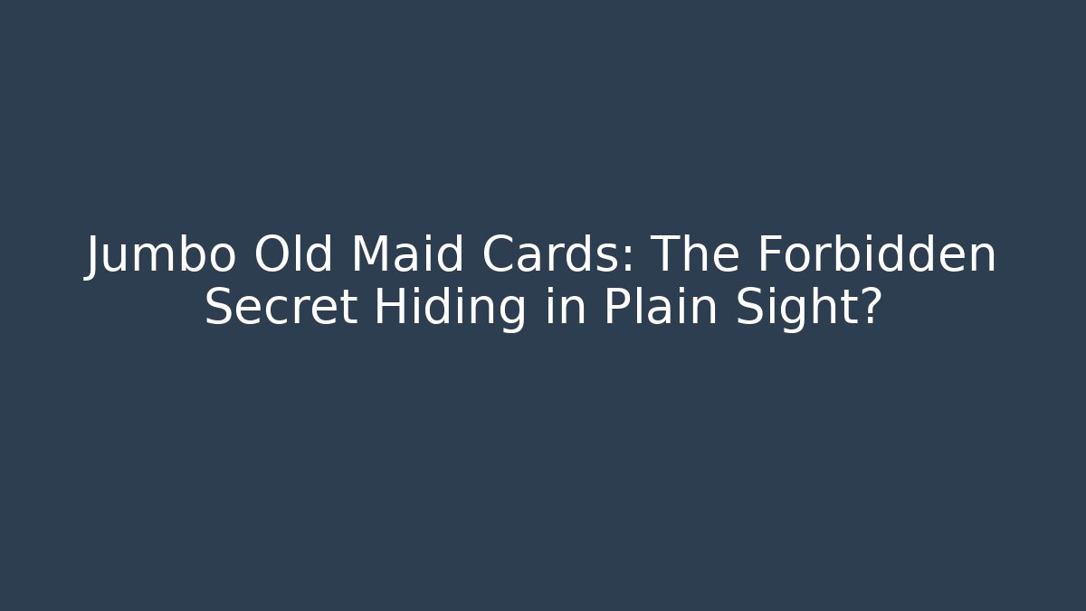 Jumbo Old Maid Cards: The Forbidden Secret Hiding in Plain Sight?