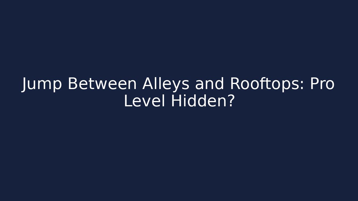 Jump Between Alleys and Rooftops: Pro Level Hidden?
