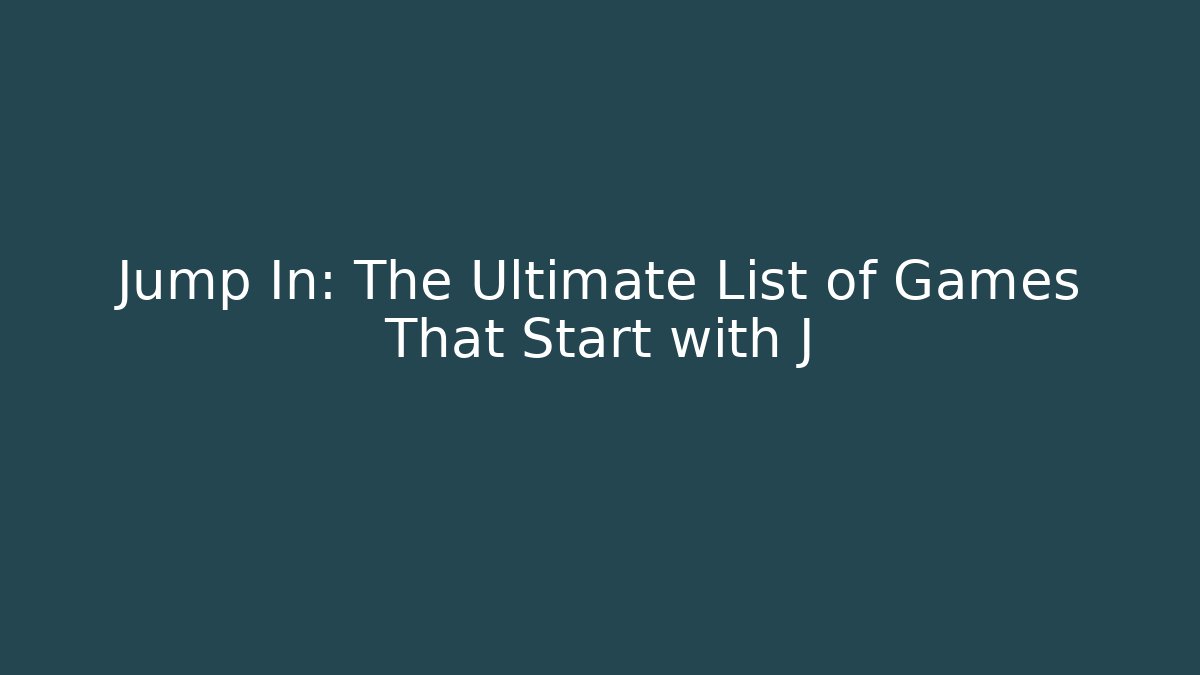Jump In: The Ultimate List of Games That Start with J