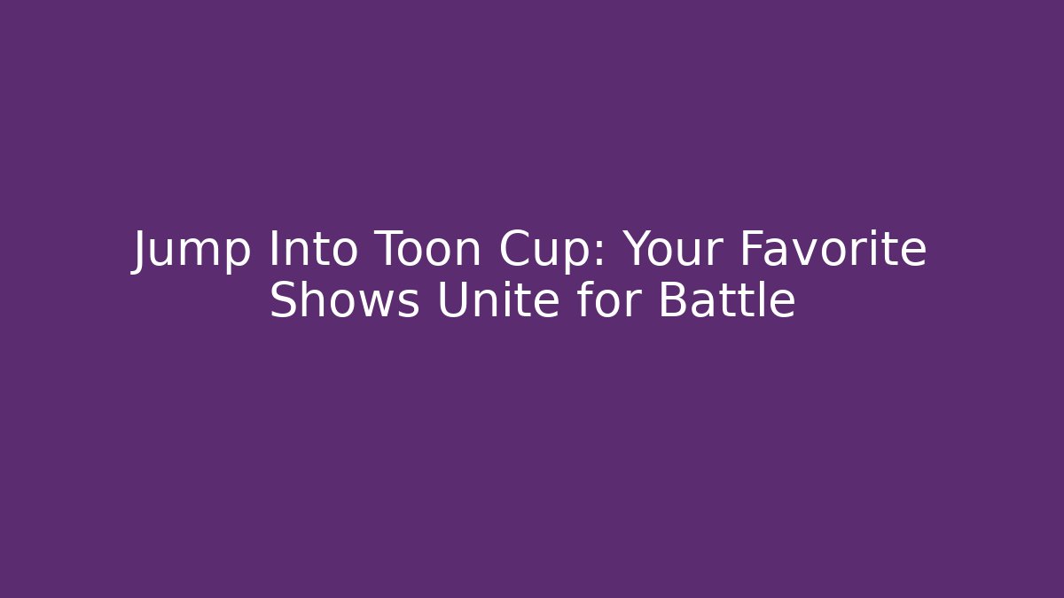 Jump Into Toon Cup: Your Favorite Shows Unite for Battle