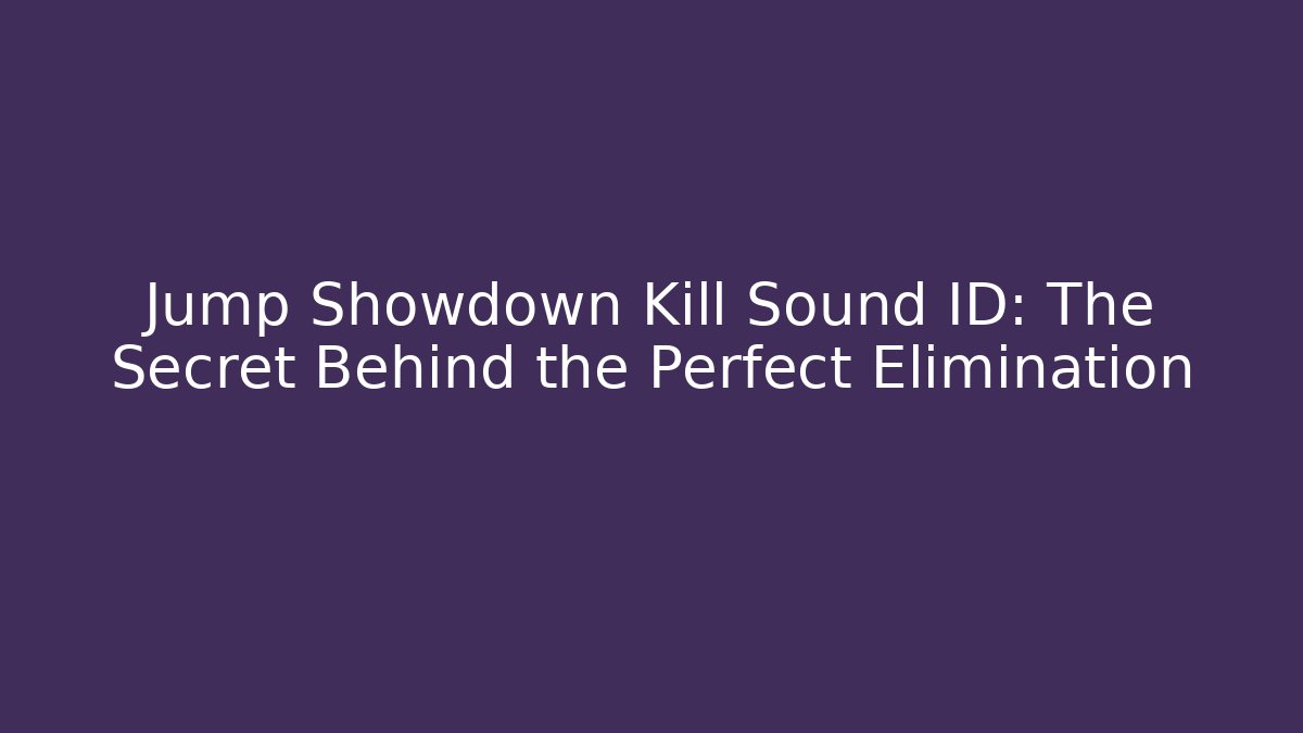 Jump Showdown Kill Sound ID: The Secret Behind the Perfect Elimination