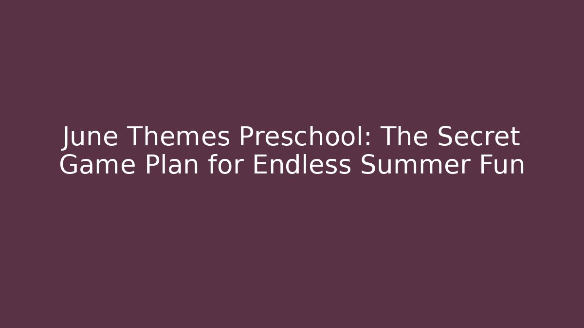 June Themes Preschool: The Secret Game Plan for Endless Summer Fun