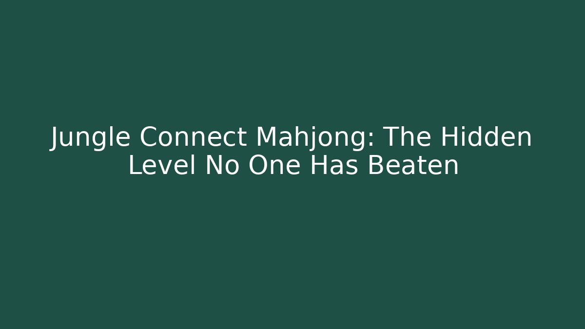 Jungle Connect Mahjong: The Hidden Level No One Has Beaten