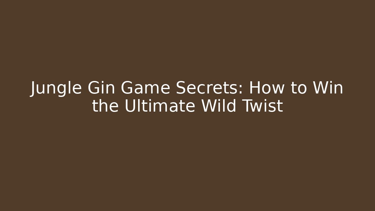 Jungle Gin Game Secrets: How to Win the Ultimate Wild Twist