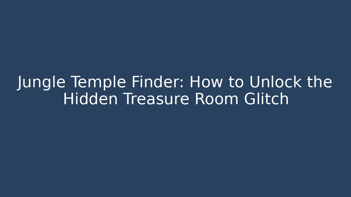 Jungle Temple Finder: How to Unlock the Hidden Treasure Room Glitch