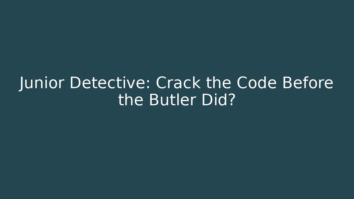 Junior Detective: Crack the Code Before the Butler Did?
