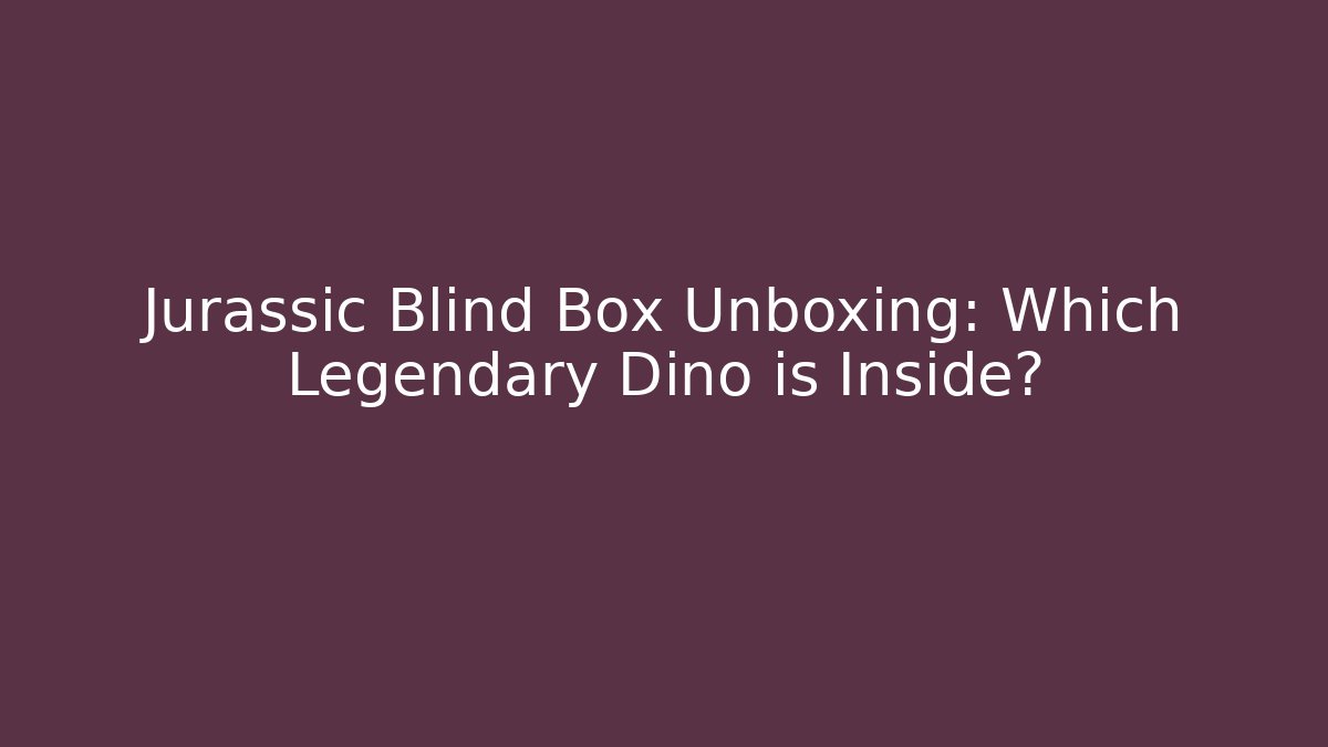 Jurassic Blind Box Unboxing: Which Legendary Dino is Inside?