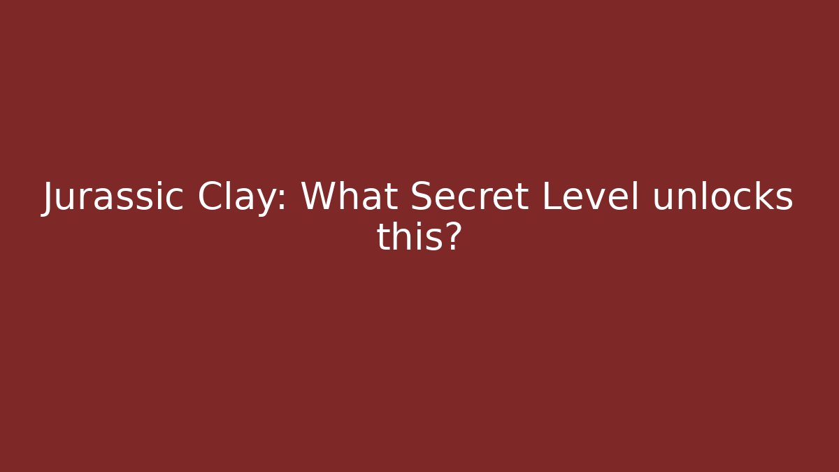 Jurassic Clay: What Secret Level unlocks this? - Método de Aprovação