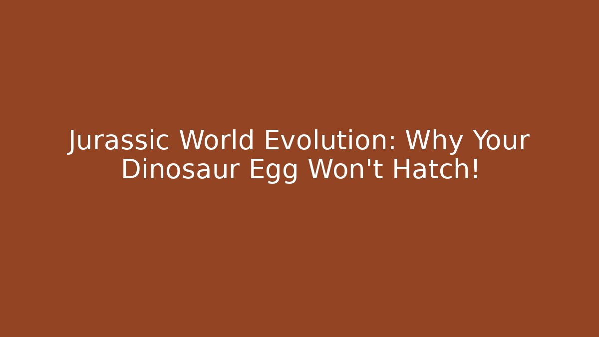 Jurassic World Evolution: Why Your Dinosaur Egg Won't Hatch! - Método de Aprovação