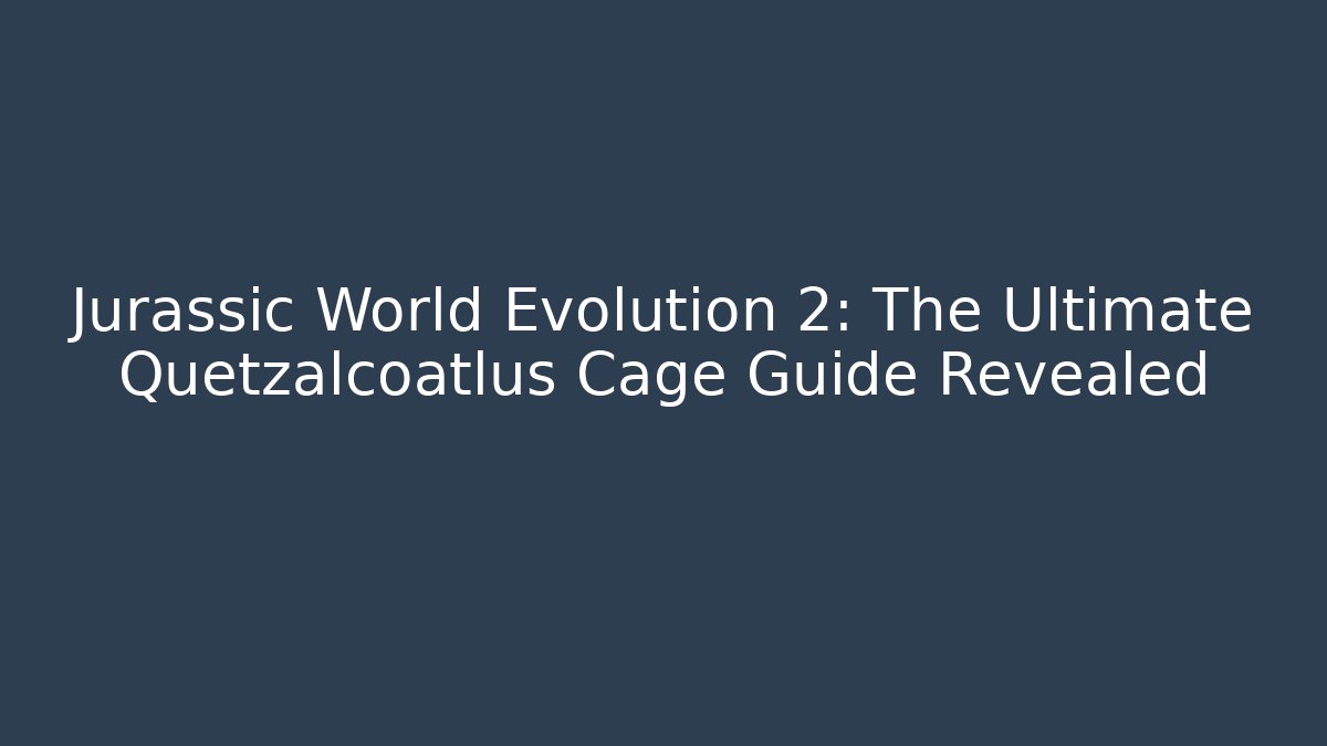 Jurassic World Evolution 2: The Ultimate Quetzalcoatlus Cage Guide Revealed