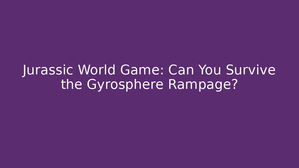 Jurassic World Game: Can You Survive the Gyrosphere Rampage?