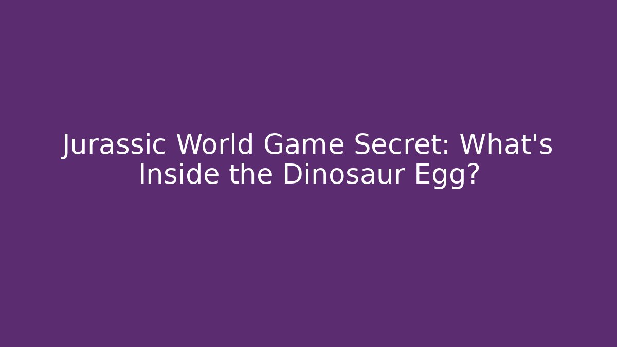 Jurassic World Game Secret: What's Inside the Dinosaur Egg?
