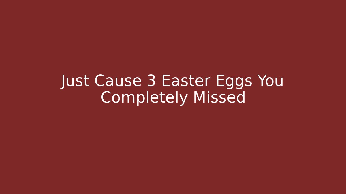 Just Cause 3 Easter Eggs You Completely Missed