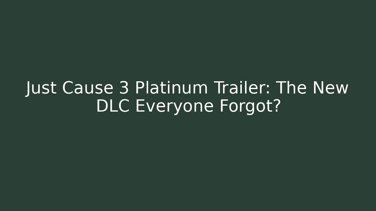 Just Cause 3 Platinum Trailer: The New DLC Everyone Forgot?