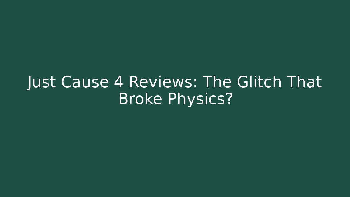 Just Cause 4 Reviews: The Glitch That Broke Physics?