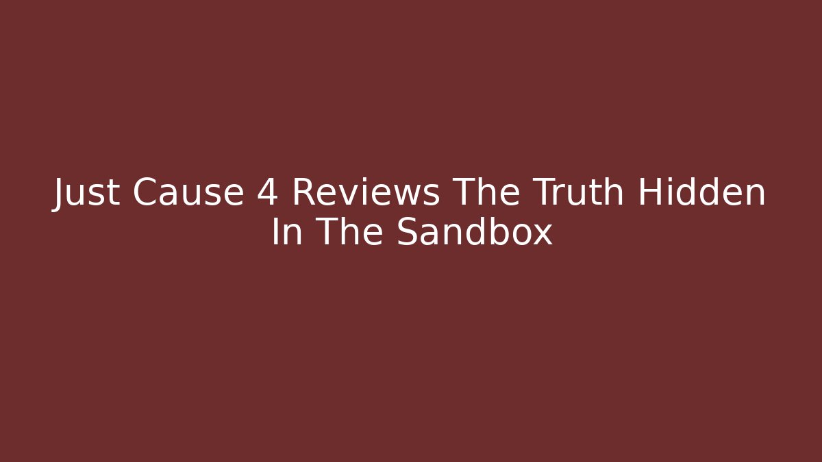 Just Cause 4 Reviews The Truth Hidden In The Sandbox