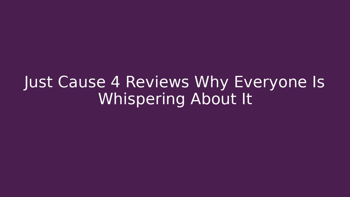Just Cause 4 Reviews Why Everyone Is Whispering About It - Método de Aprovação