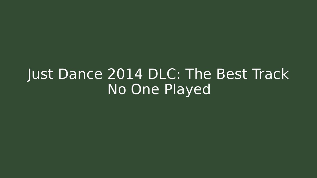 Just Dance 2014 DLC: The Best Track No One Played