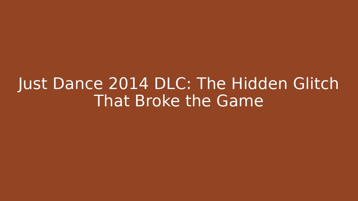 Just Dance 2014 DLC: The Hidden Glitch That Broke the Game