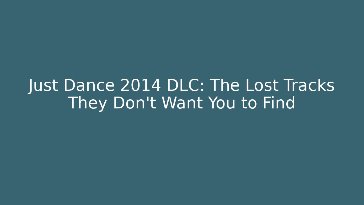 Just Dance 2014 DLC: The Lost Tracks They Don't Want You to Find