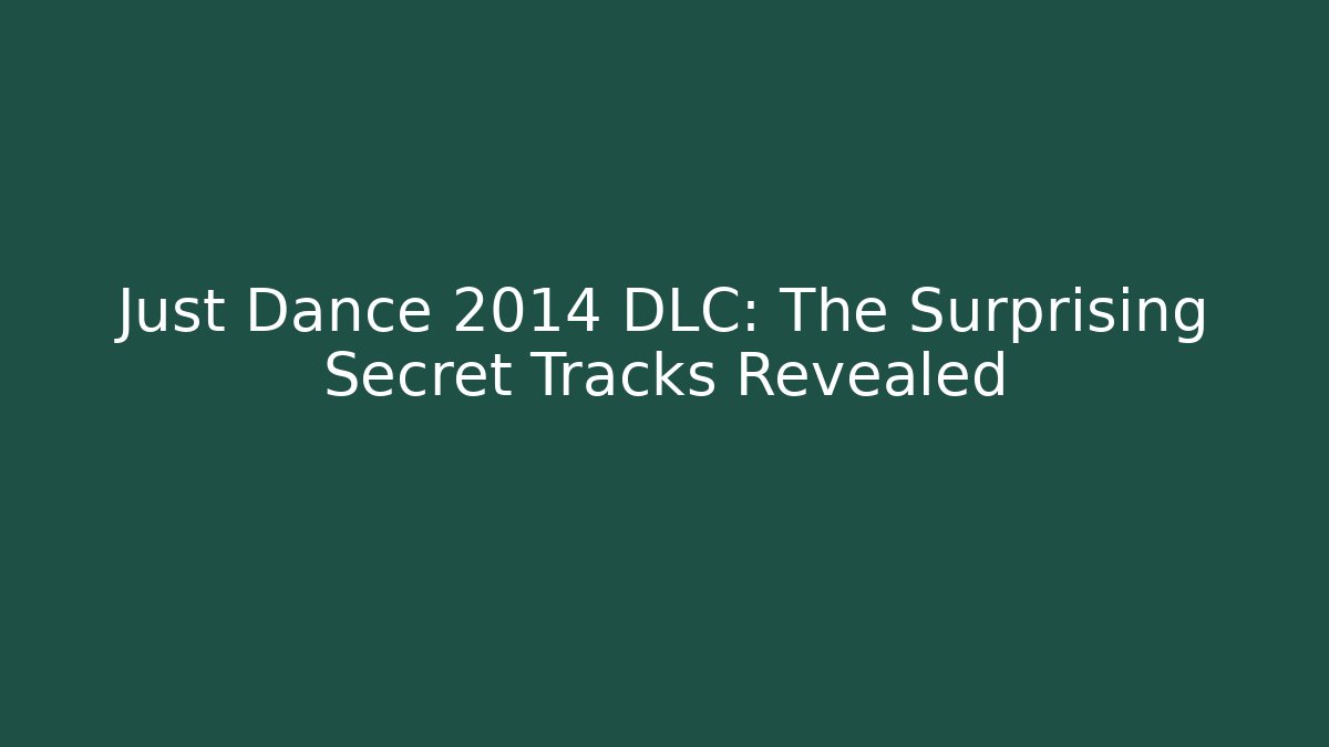 Just Dance 2014 DLC: The Surprising Secret Tracks Revealed