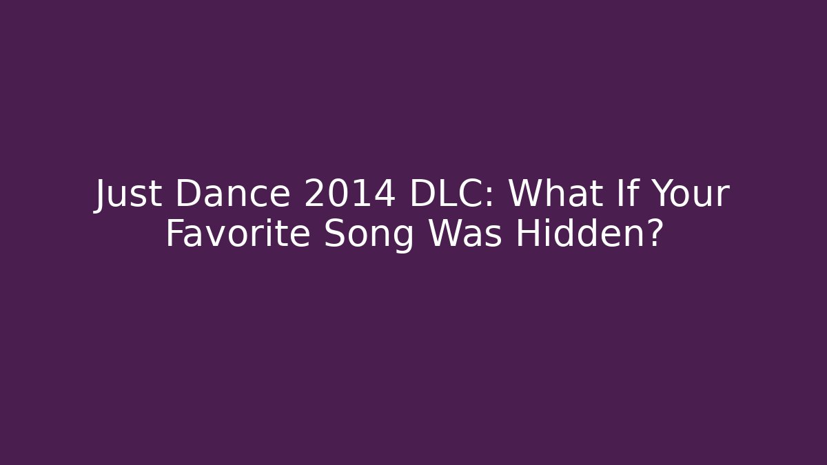 Just Dance 2014 DLC: What If Your Favorite Song Was Hidden?