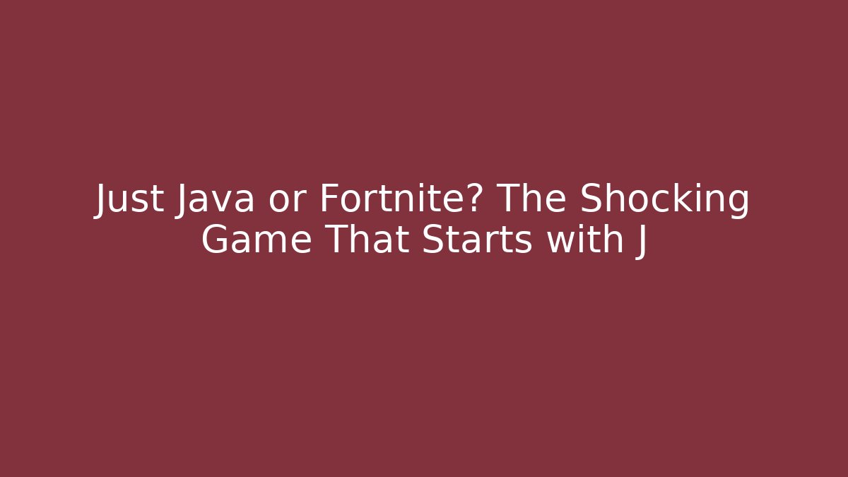 Just Java or Fortnite? The Shocking Game That Starts with J