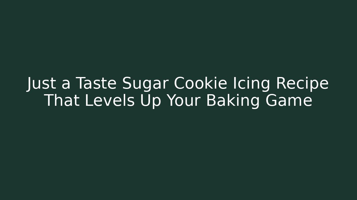 Just a Taste Sugar Cookie Icing Recipe That Levels Up Your Baking Game
