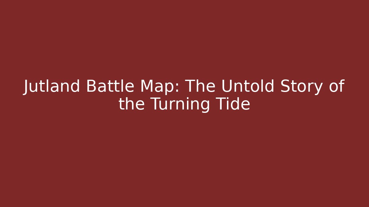 Jutland Battle Map: The Untold Story of the Turning Tide