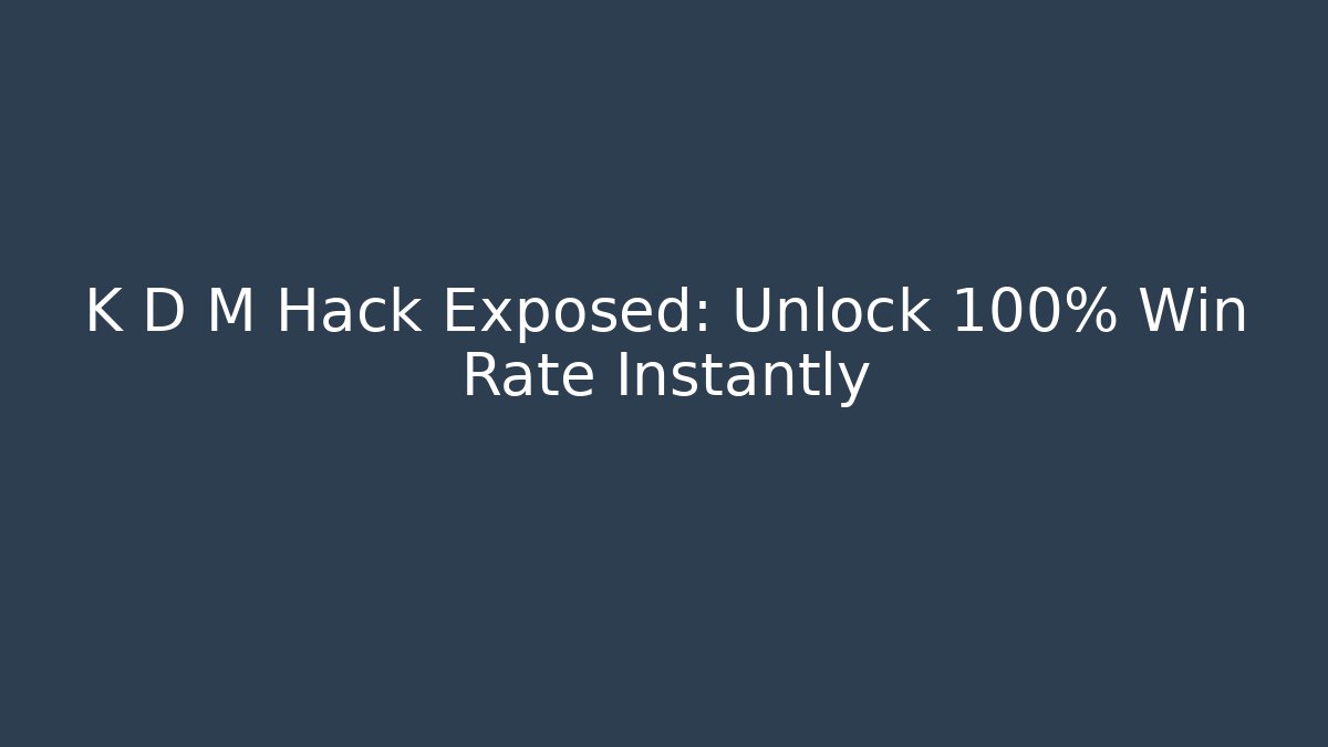 K D M Hack Exposed: Unlock 100% Win Rate Instantly