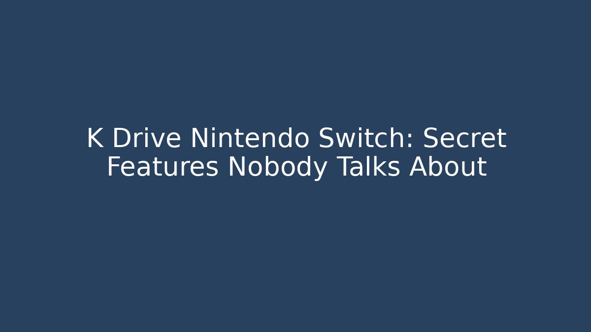 K Drive Nintendo Switch: Secret Features Nobody Talks About